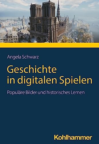 Geschichte in digitalen Spielen: Populäre Bilder und historisches Lernen von W. Kohlhammer GmbH
